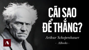 Arthur Schopenhauer – Nghệ Thuật Tranh Luận Và Thao Túng Tâm Lý Đám Đông Của “Bậc Thầy Hắc Ám”