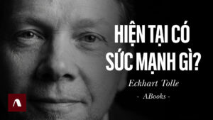 Eckhart Tolle – Hiện Tại Có Sức Mạnh Gì? Tắt Chế Độ Nghĩ Quá Nhiều (Overthinking )