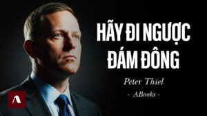 Peter Thiel – 0 đến 1 Tại Sao “Cạnh Tranh” Dành Cho Kẻ Thua Cuộc? Sự Thật Về Độc Quyền | Zero To One
